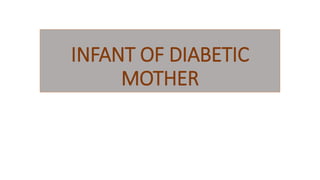 INFANT OF DIABETIC
MOTHER
 