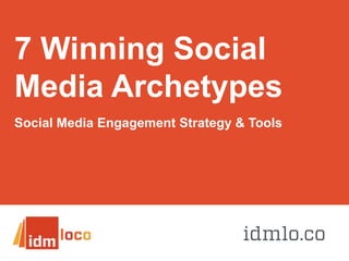 7 Winning Social
Media Archetypes
Social Media Engagement Strategy & Tools
 