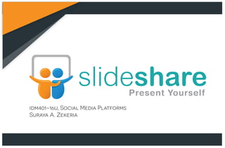 idm401-16u, Social Media Platforms
Suraya A. Zekeria
 