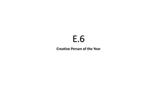 E.6
Creative Person of the Year
 