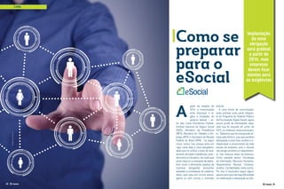 CAPA

Como se
preparar
para o
eSocial

Sergey Nivens/123rf.com

A

14 ID mais

partir de meados de
2014, a comunicação
entre empresas e órgãos e entidades do
governo federal – entre eles Caixa Econômica Federal,
Instituto Nacional do Seguro Social
(INSS), Ministério da Previdência
(MPS), Ministério do Trabalho e Emprego (MTE) e Secretaria da Receita
Federal do Brasil (RFB) - irá seguir
novos rumos. Isso porque entra em
vigor nesta data a nova obrigatoriedade que irá unificar a base de recebimento de dados trabalhistas, previdenciários e tributários, de modo que
assim haja um cruzamento de dados,
bem como a eliminação gradual de
inúmeras obrigações acessórias
atreladas à contratação de colaboradores, quer seja com vínculo empregatício ou sem vínculo, o chamado

Implantação
da nova
obrigação
será gradual
a partir de
2014, mas
empresas
devem ficar
atentas para
as exigências

eSocial.
A nova forma de comunicação,
antes prevista como parte integrante do Programa do Sistema Público
de Escrituração Digital (Sped), agora
possui portal de informações separado que foi lançado em junho de
2013, no endereço www.esocial.gov.
br. “Sabemos que há uma grande jornada pela frente e, que para perfeita
adequação a esse novo cenário é indispensável o envolvimento de toda
equipe da empresa, pois o eSocial
não atinge somente um departamento, mas diversas áreas da empresa.
Como exemplo temos: Tecnologia
da Informação, Recursos Humanos,
Departamento Pessoal, Compras,
Jurídico, Contabilidade, entre outros.
Por isso, é necessário seguir alguns
passos para que não haja dificuldade
na implantação e adequação ao eSoID mais 15

 