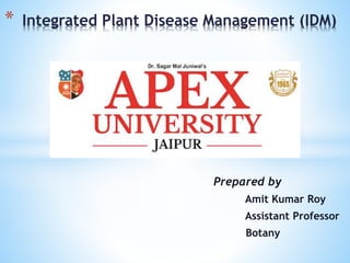 Prepared by
Amit Kumar Roy
Assistant Professor
Botany
* Integrated Plant Disease Management (IDM)
 