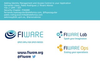 FIWARE Security Components
(IdM & AC)
Fernando López
FIWARE Cloud and Platform Senior Expert
fernando.lopez@fiware.org
@flopezaguilar
 