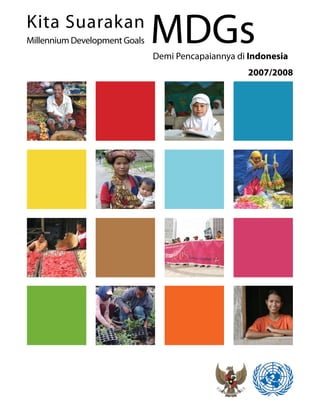Kita Suarakan
Millennium Development Goals   MDGs
                               Demi Pencapaiannya di Indonesia
                                                    2007/2008
 