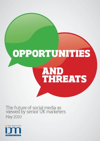 OppOrtunities

                 and
                 threats


The future of social media as
viewed by senior UK marketers
May 2010
 