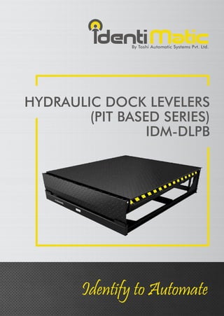 By Toshi Automatic Systems Pvt. Ltd.
dentiMatic
HYDRAULIC DOCK LEVELERS
(PIT BASED SERIES)
IDM-DLPB
Identify to Automate
 
