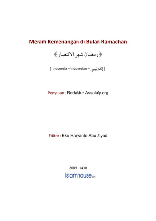 Meraih Kemenangan di Bulan Ramadhan
¯
[ Indonesia – Indonesian – ]
Penyusun : Redaktur Assalafy.org
Editor : Eko Haryanto Abu Ziyad
2009 - 1430
 