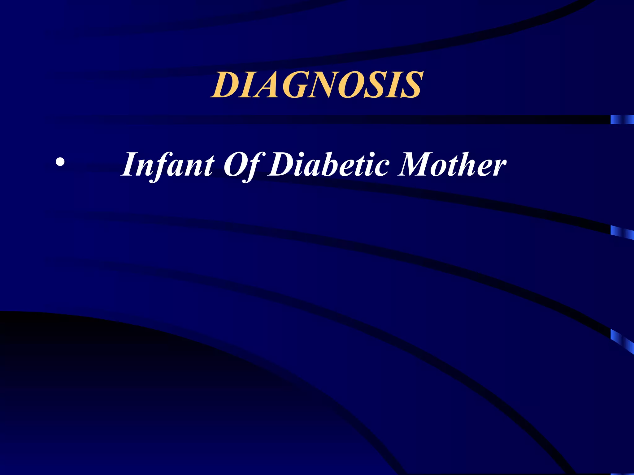 DIAGNOSIS Infant Of Diabetic Mother 