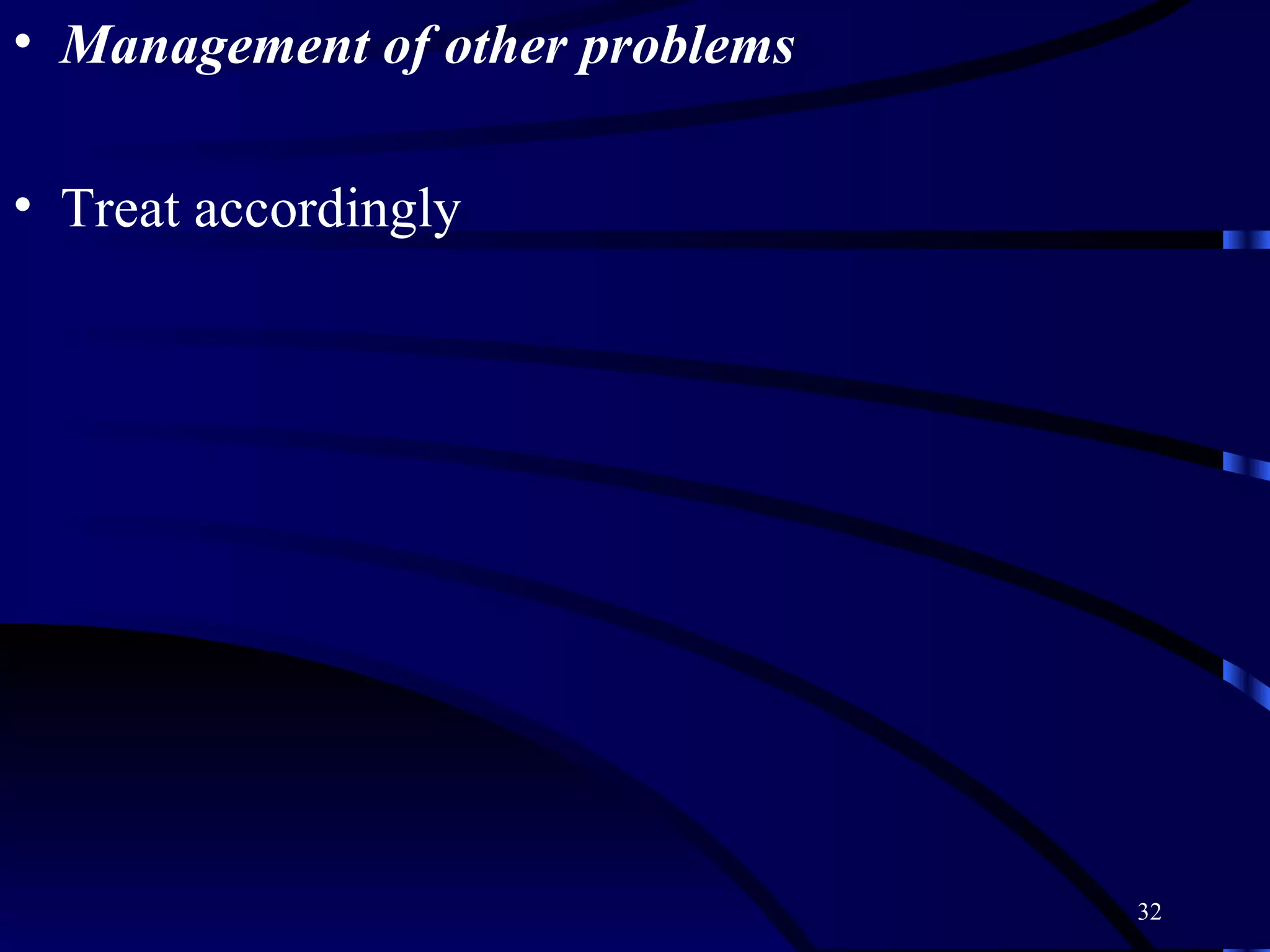 Management of other problems Treat accordingly 
