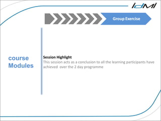 course Modules Session Highlight This session acts as a conclusion to all the learning participants have achieved  over the 2 day programme 