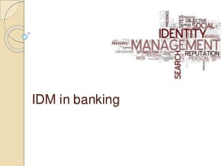 IDM in banking 
 