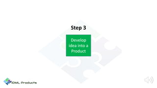 Step 3
Develop
idea into a
Product
 