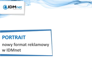 PORTRAIT
nowy format reklamowy
w IDMnet
 