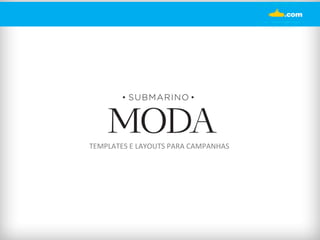 TEMPLATES 
E 
LAYOUTS 
PARA 
CAMPANHAS 
 