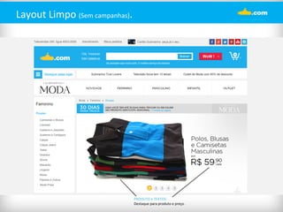 Layout 
Limpo 
(Sem 
campanhas). 
PRODUTO 
e 
TEXTOS: 
Destaque 
para 
produto 
e 
preço 
. 
 