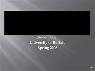 Ronald Chen University of Buffalo Spring 2008 