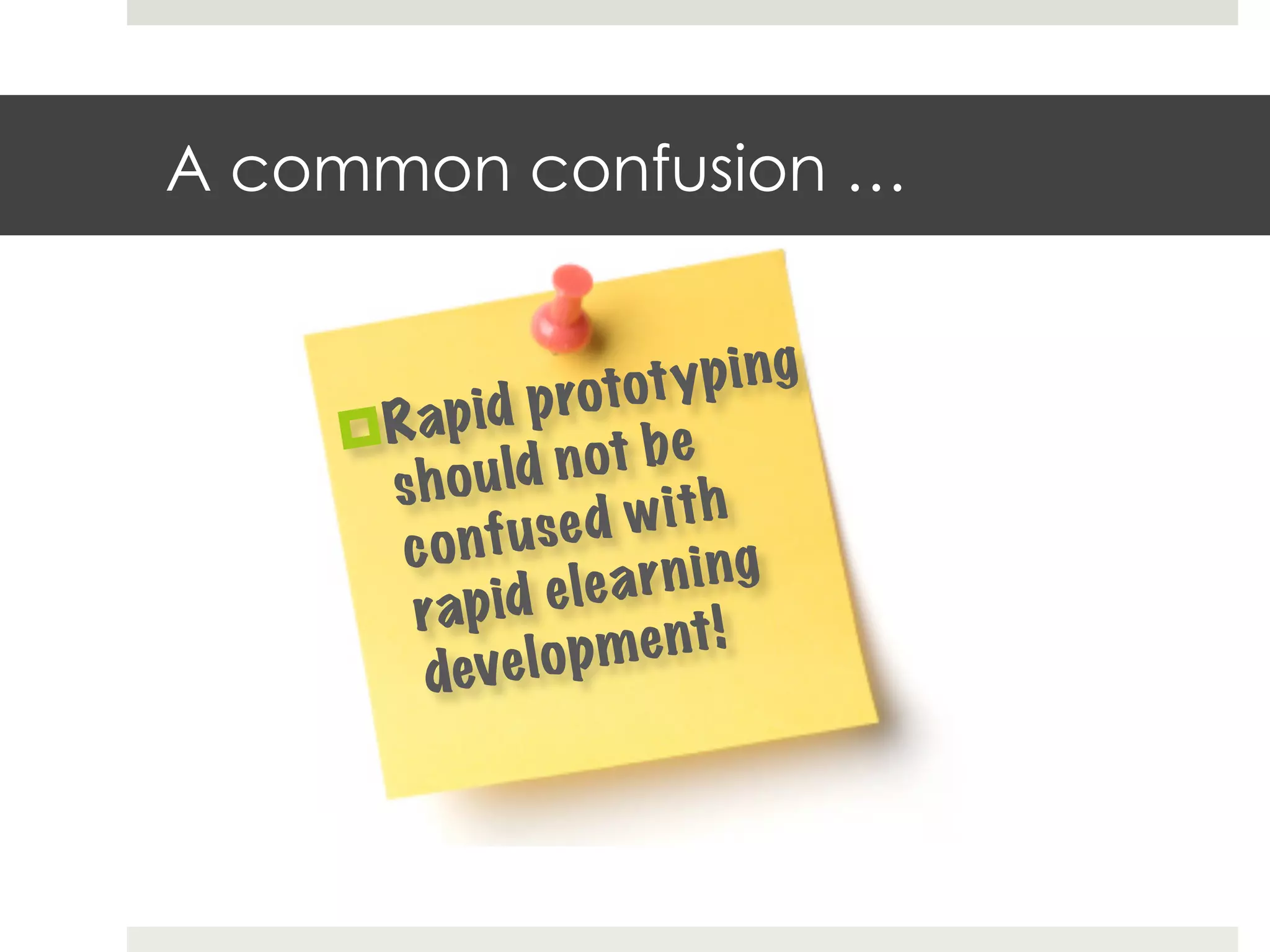 A common confusion …


                        t yp i n g
    ¤ R ap  id p roto
       shoul   d n ot b e
                    d with
        c o nf use
        rapid e    le a r n i n g
                     m e nt!
         deve l op
 