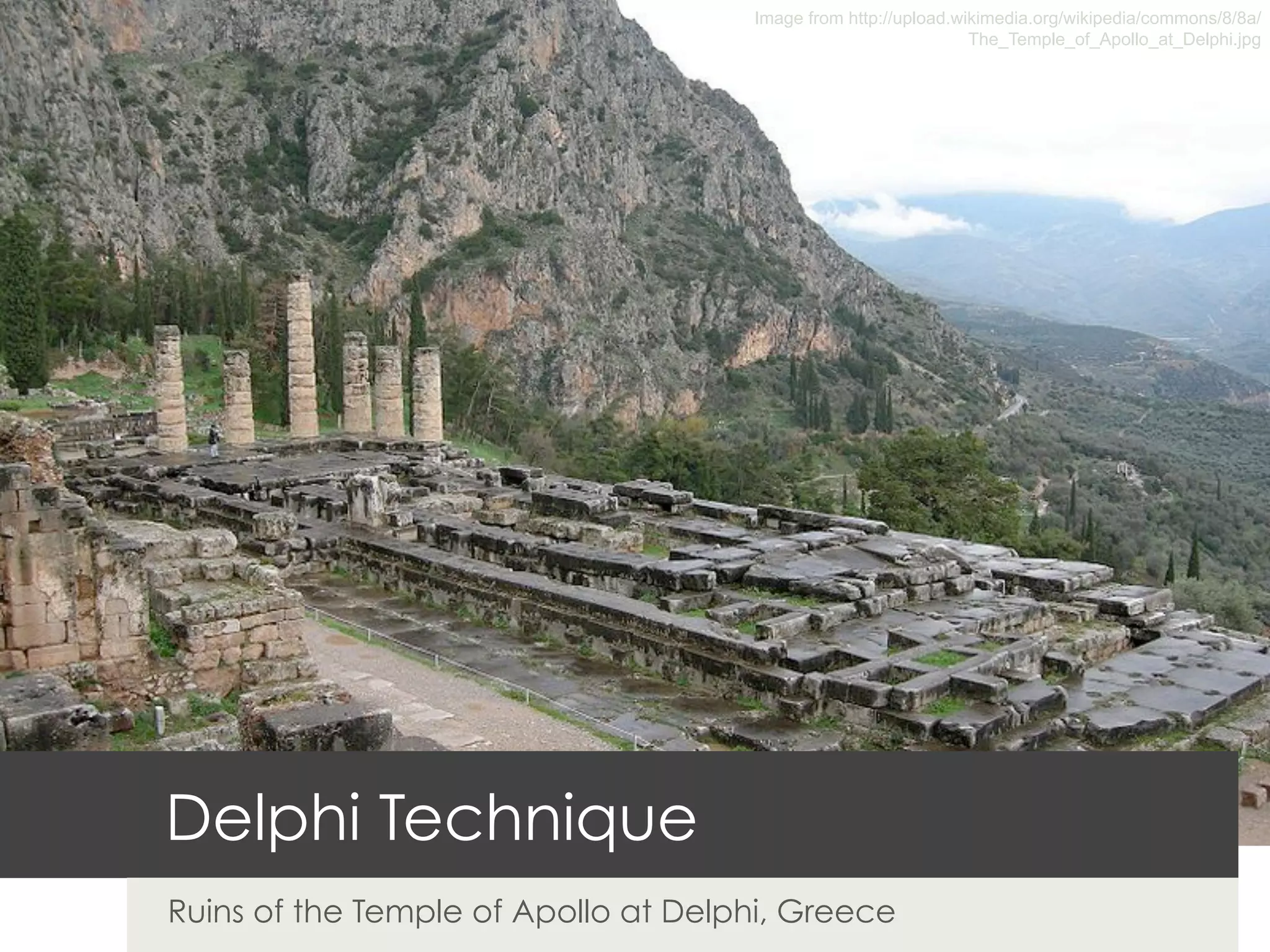 Image from http://upload.wikimedia.org/wikipedia/commons/8/8a/
                                                                The_Temple_of_Apollo_at_Delphi.jpg




Delphi Technique
Ruins of the Temple of Apollo at Delphi, Greece
 