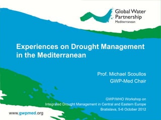 Experiences on Drought Management
in the Mediterranean

                                      Prof. Michael Scoullos
                                            GWP-Med Chair


                                          GWP/WHO Workshop on
       Integrated Drought Management in Central and Eastern Europe
                                       Bratislava, 5-6 October 2012
 