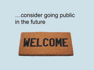 …consider going public
in the future
 
