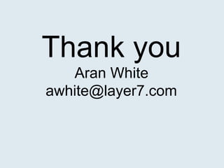 Thank you
   Aran White
awhite@layer7.com
 