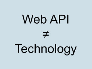 Web API
    =
Technology
 