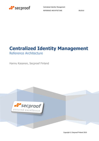 Centralized Identity Management
REFERENCE ARCHITECTURE 09/2010
Copyright © Secproof Finland 2010
Centralized Identity Management
Reference Architecture
Hannu Kasanen, Secproof Finland
 