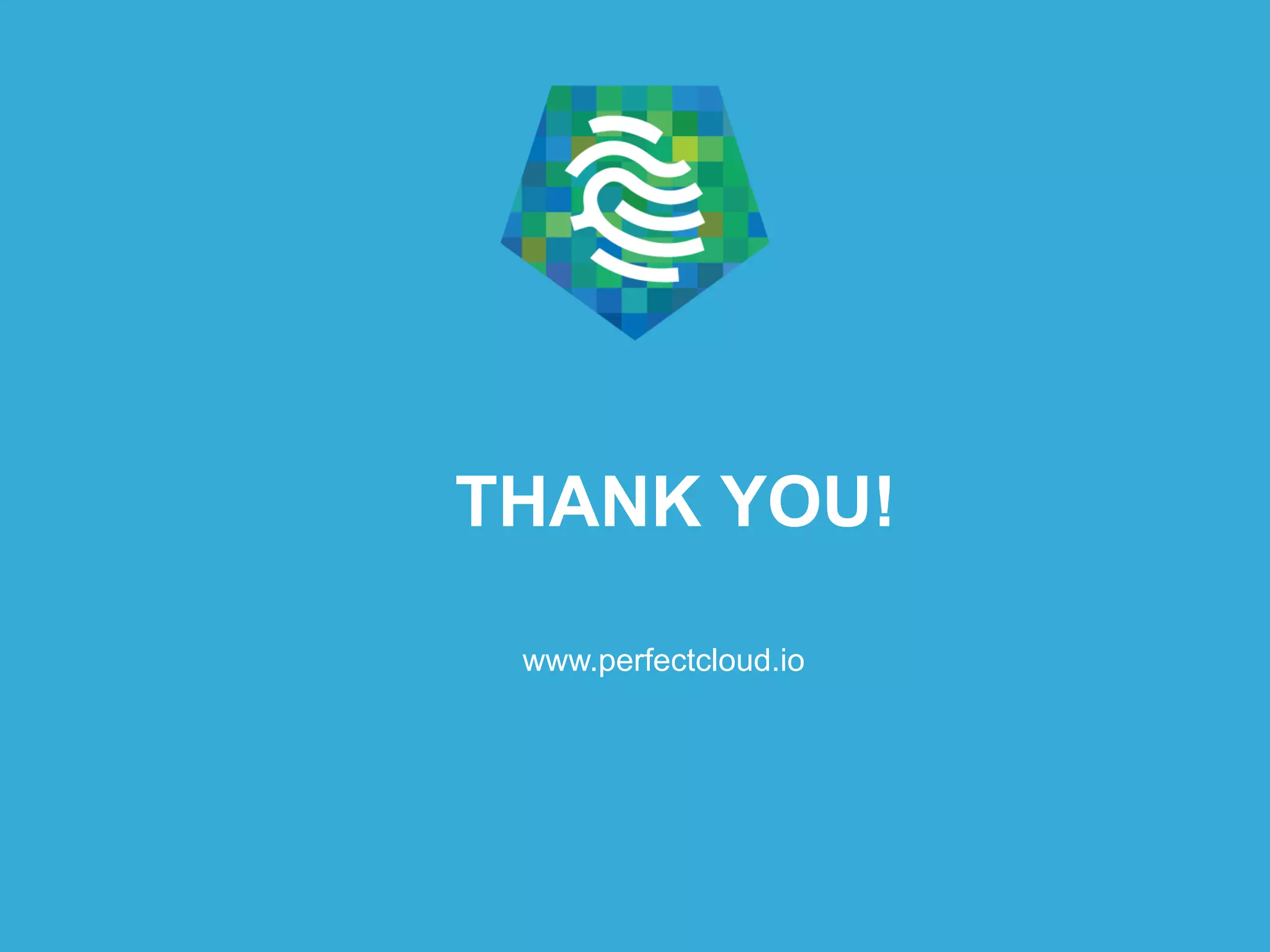 THANK YOU! 
www.perfectcloud.io 
