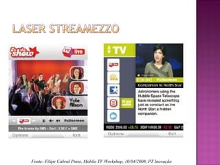 Fonte: Filipe Cabral Pinto, Mobile TV Workshop, 10/04/2008, PT Inovação

 