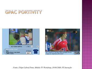 Fonte: Filipe Cabral Pinto, Mobile TV Workshop, 10/04/2008, PT Inovação

 