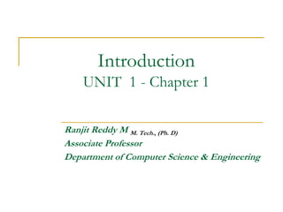 Introduction
UNIT 1 - Chapter 1
Ranjit Reddy M M. Tech., (Ph. D)
Associate Professor
Department of Computer Science & Engineering
 