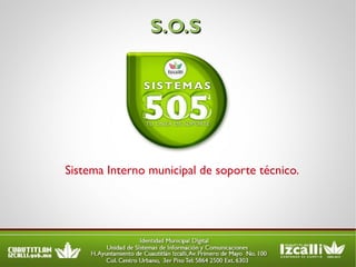 S.O.S Sistema Interno municipal de soporte técnico. 