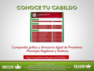CONOCE TU CABILDO Compendio gráfico y directorio digital de Presidenta Municipal, Regidores y Síndicos. http://cuautitlanizcalli.gob.mx/Cabildo/ 