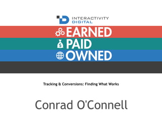 PAID
OWNED
EARNED
Tracking & Conversions: Finding What Works
Conrad O'Connell
 