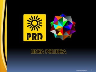 PARTIDO DE LA REVOLUCIÓN DEMOCRÁTICA LINEA POLITICA Dolores Padierna 1 