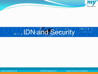 IDN and Security




Internet Identity for All        © MYNIC Berhad 2011   Strictly Private & Confidential
 