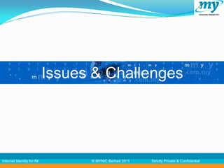 Issues & Challenges




Internet Identity for All         © MYNIC Berhad 2011   Strictly Private & Confidential
 