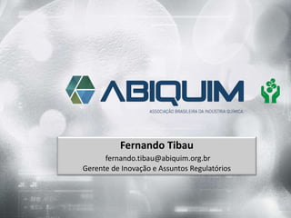Fernando Tibau
fernando.tibau@abiquim.org.br
Gerente de Inovação e Assuntos Regulatórios
 