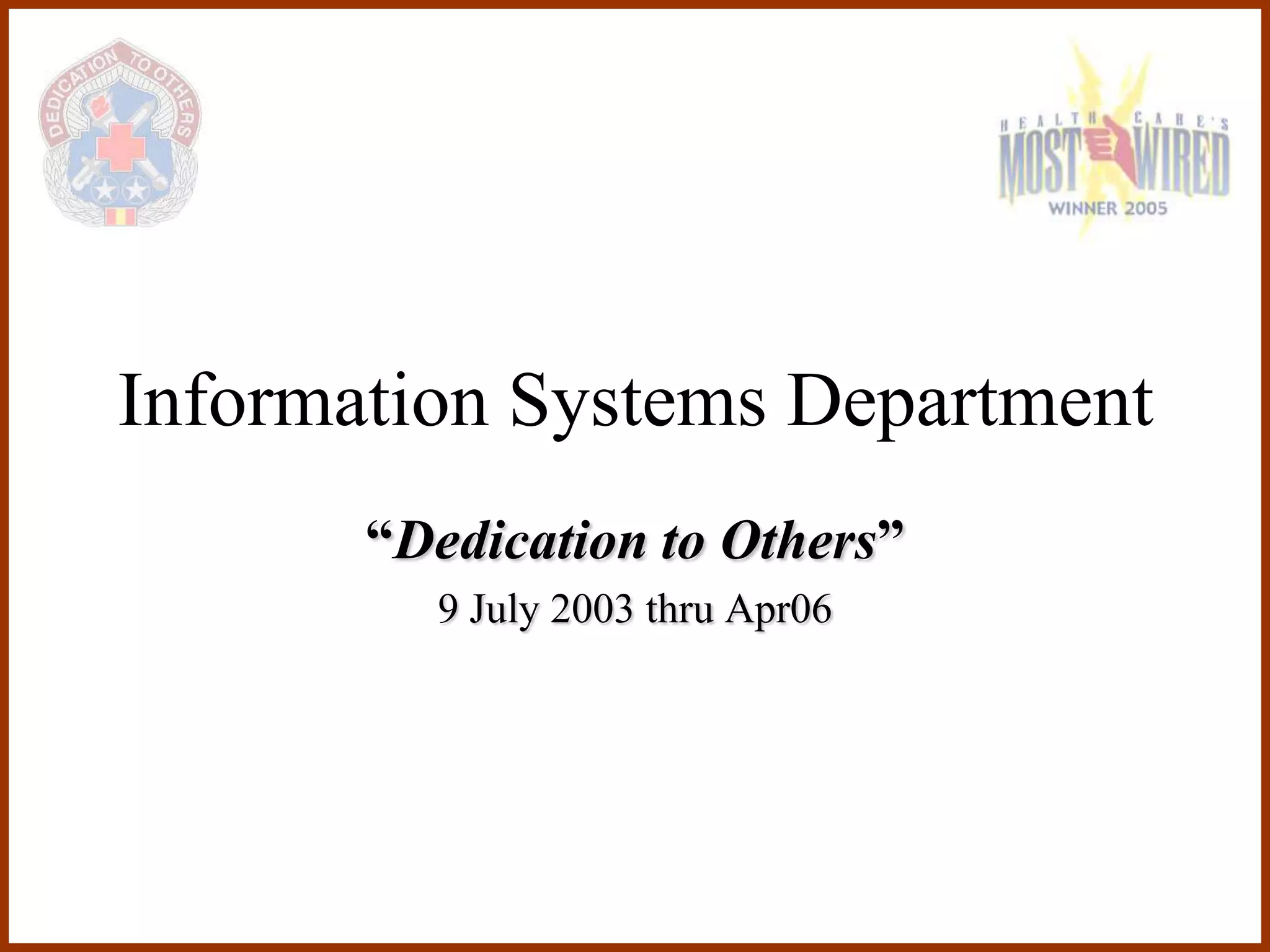 Information Systems Department
       “Dedication to Others”
         9 July 2003 thru Apr06
 