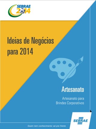 Ideias de Negócios
para 2014
Artesanato
Artesanato para
Brindes Corporativos
 