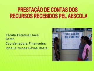 Escola Estadual Joca
Costa
Coordenadora Financeira:
Idnélia Nunes Póvoa Costa
 
