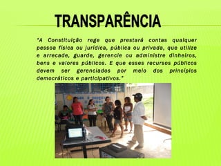 “A Constituição rege que prestará contas qualquer
pessoa física ou jurídica, pública ou privada, que utilize
e arrecade, guarde, gerencie ou administre dinheiros,
bens e valores públicos. E que esses recursos públicos
devem ser gerenciados por meio dos princípios
democráticos e participativos.”
 
 