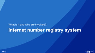 3
Internet number registry system
What is it and who are involved?
 