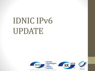 IDNIC IPv6
UPDATE
 