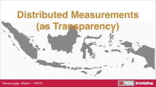 Distributed Measurements
(as Transparency)
Dewangga Alam - 2018
 