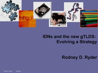 Rodney D. Ryder  Scriboard IDNs and the new gTLDS:  Evolving a Strategy Rodney D. Ryder 