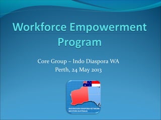 Core Group – Indo Diaspora WA
Perth, 24 May 2013
 