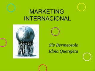 MARKETING  INTERNACIONAL Siv Bermeosolo Idoia Querejeta 