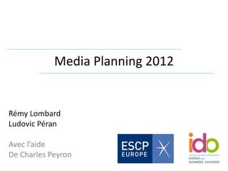 Media Planning 2012


Rémy Lombard
Ludovic Péran

Avec l’aide
De Charles Peyron
 