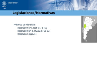 Provincia de Mendoza:
Resolución N°: 2136-01- STSS
Resolución N° 2.442/02-STSS-02
Resolución 3520/11
Legislaciones/Normativas
 